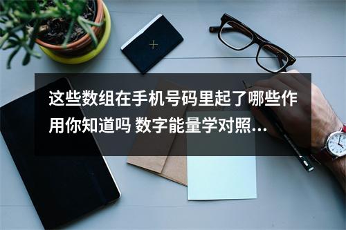 这些数组在手机号码里起了哪些作用你知道吗 数字能量学对照表哪些号码只适合做朋友